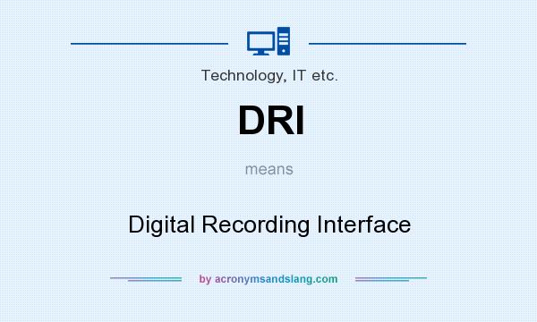 What does DRI mean? It stands for Digital Recording Interface