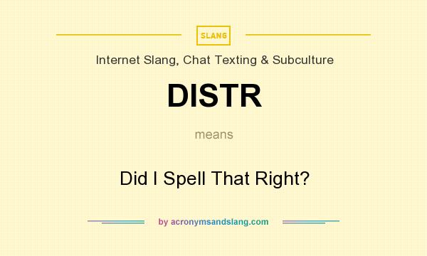 What does DISTR mean? It stands for Did I Spell That Right?