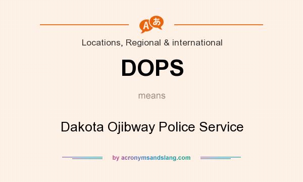 What does DOPS mean? It stands for Dakota Ojibway Police Service