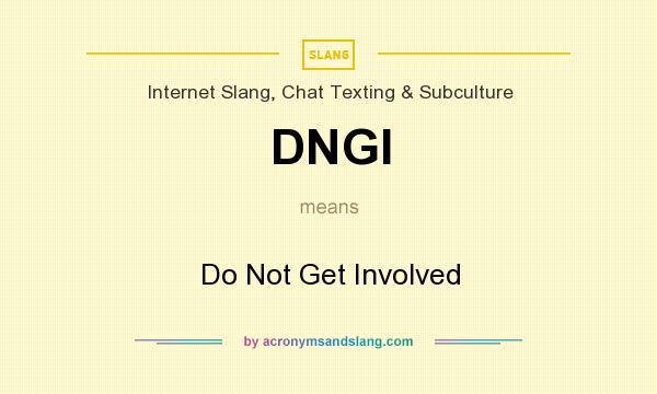 What does DNGI mean? It stands for Do Not Get Involved