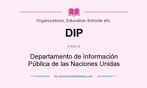 What does DIP mean? It stands for Departamento de Información Pública de las Naciones Unidas