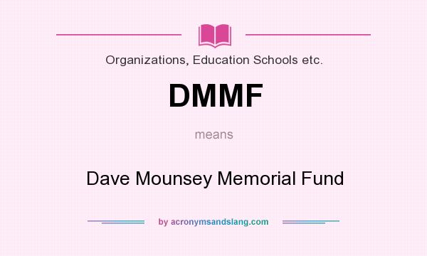 What does DMMF mean? It stands for Dave Mounsey Memorial Fund