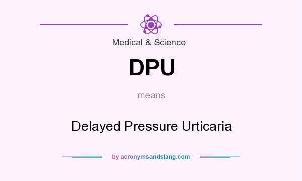 What does DPU mean? It stands for Delayed Pressure Urticaria