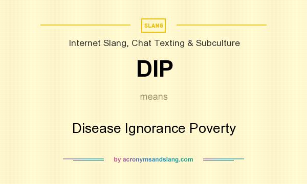What does DIP mean? It stands for Disease Ignorance Poverty