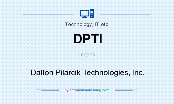 What does DPTI mean? It stands for Dalton Pilarcik Technologies, Inc.