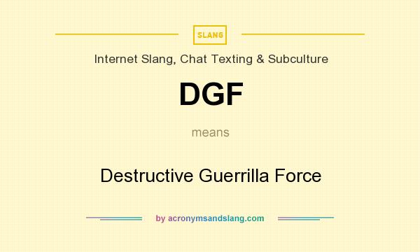 What does DGF mean? It stands for Destructive Guerrilla Force
