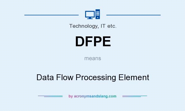 What does DFPE mean? It stands for Data Flow Processing Element
