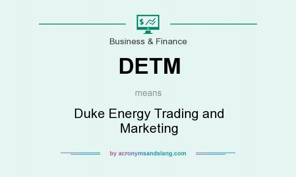 What does DETM mean? It stands for Duke Energy Trading and Marketing