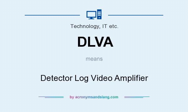 What does DLVA mean? It stands for Detector Log Video Amplifier