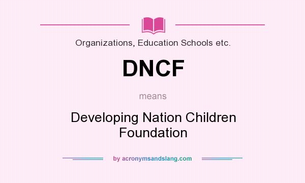 What does DNCF mean? It stands for Developing Nation Children Foundation