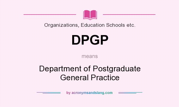 What does DPGP mean? It stands for Department of Postgraduate General Practice