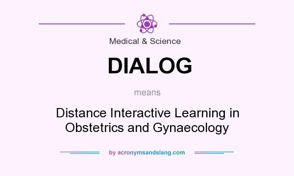 What does DIALOG mean? It stands for Distance Interactive Learning in Obstetrics and Gynaecology