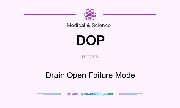 What does DOP mean? It stands for Drain Open Failure Mode