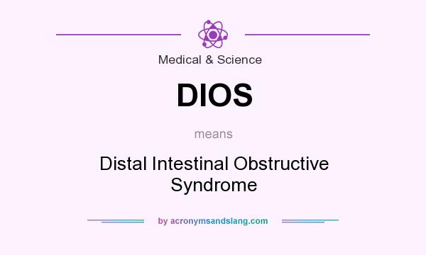What does DIOS mean? It stands for Distal Intestinal Obstructive Syndrome