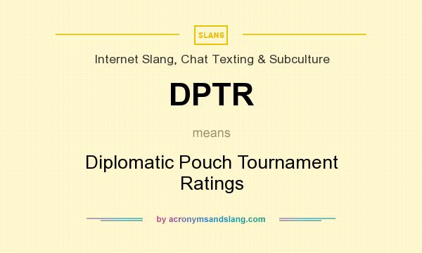 What does DPTR mean? It stands for Diplomatic Pouch Tournament Ratings