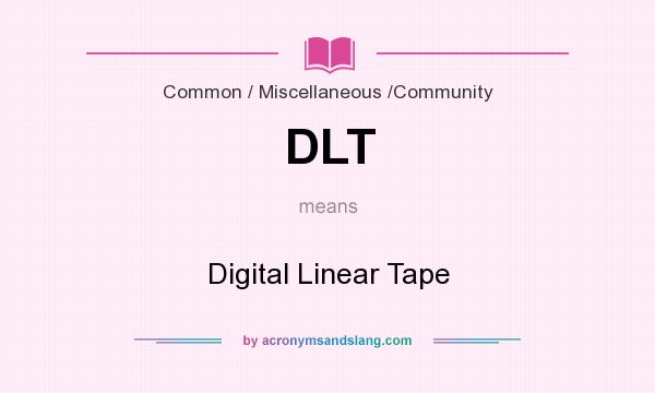 What does DLT mean? It stands for Digital Linear Tape