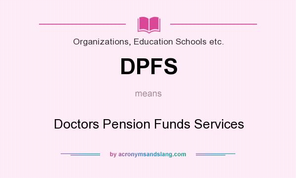 What does DPFS mean? It stands for Doctors Pension Funds Services