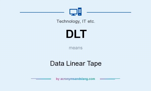 What does DLT mean? It stands for Data Linear Tape