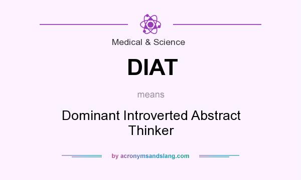 What does DIAT mean? It stands for Dominant Introverted Abstract Thinker
