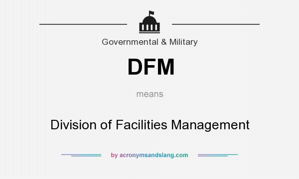 What does DFM mean? It stands for Division of Facilities Management
