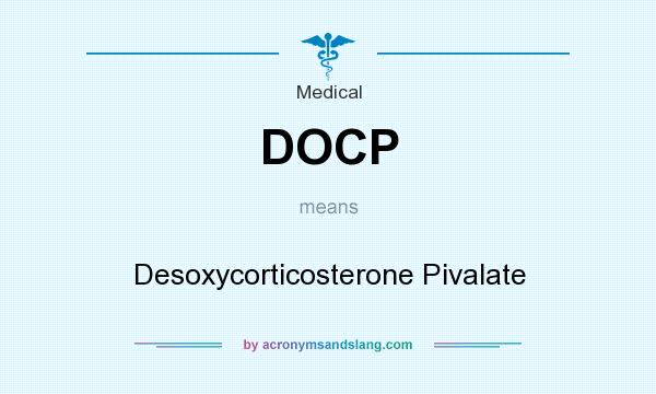 What does DOCP mean? It stands for Desoxycorticosterone Pivalate