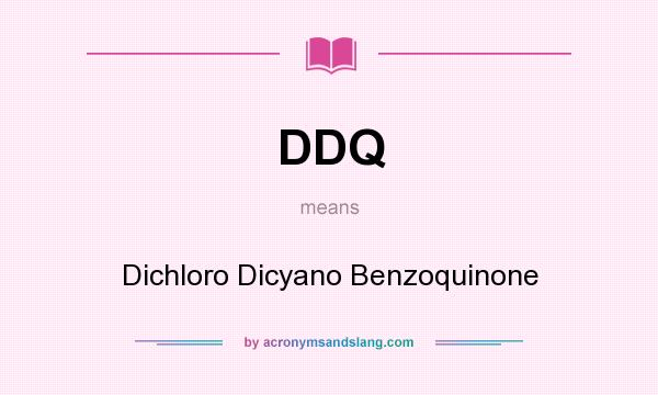 What does DDQ mean? It stands for Dichloro Dicyano Benzoquinone
