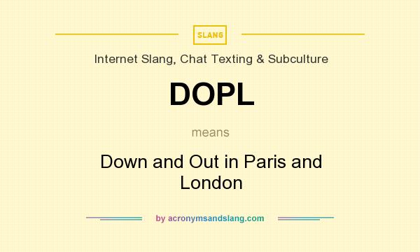 What does DOPL mean? It stands for Down and Out in Paris and London