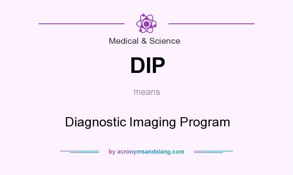 What does DIP mean? It stands for Diagnostic Imaging Program