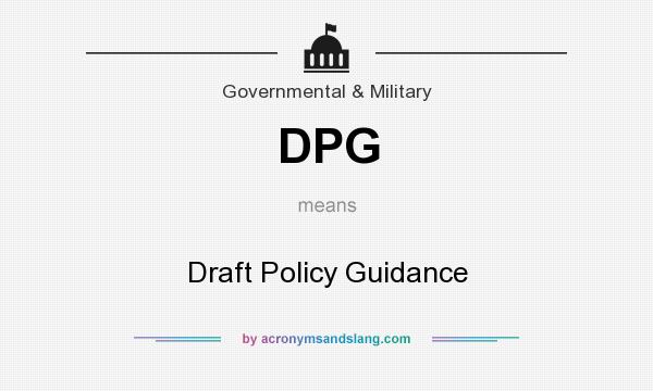 What does DPG mean? It stands for Draft Policy Guidance