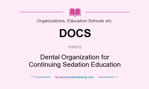 What does DOCS mean? It stands for Dental Organization for Continuing Sedation Education