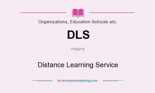 What does DLS mean? It stands for Distance Learning Service