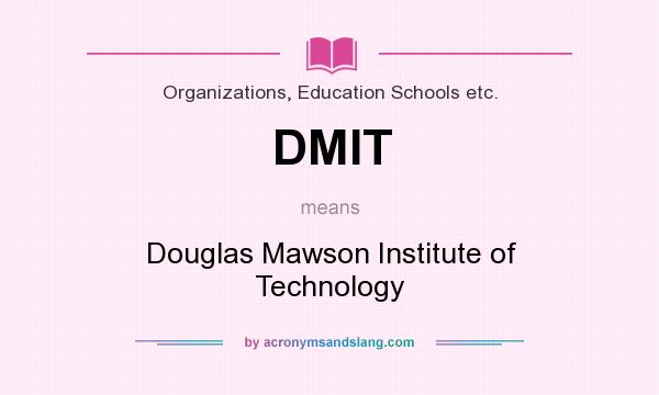 What does DMIT mean? It stands for Douglas Mawson Institute of Technology