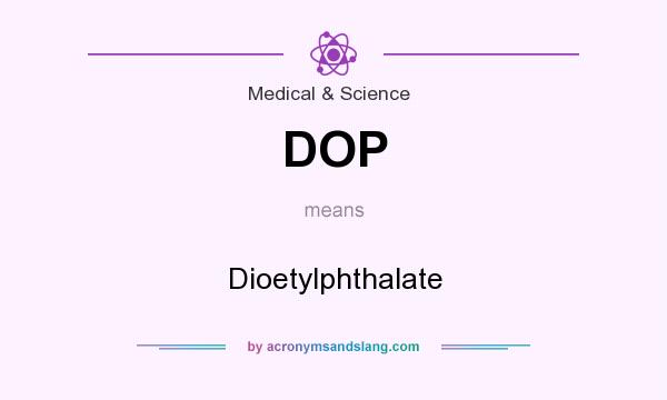What does DOP mean? It stands for Dioetylphthalate