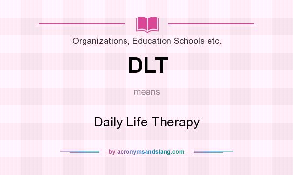 What does DLT mean? It stands for Daily Life Therapy