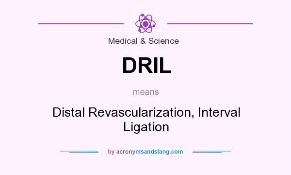 What does DRIL mean? It stands for Distal Revascularization, Interval Ligation