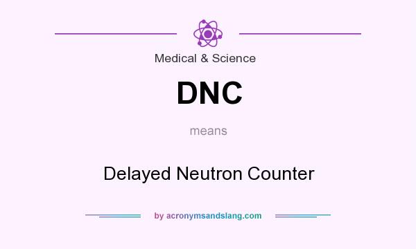 What does DNC mean? It stands for Delayed Neutron Counter
