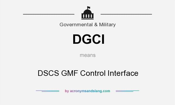 What does DGCI mean? It stands for DSCS GMF Control Interface