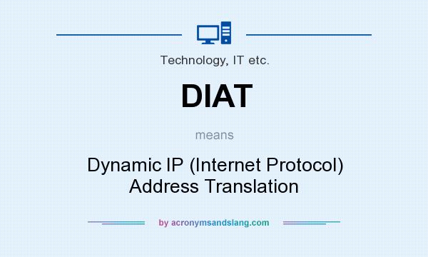 What does DIAT mean? It stands for Dynamic IP (Internet Protocol) Address Translation