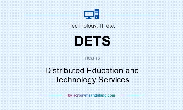 What does DETS mean? It stands for Distributed Education and Technology Services