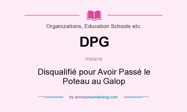 What does DPG mean? It stands for Disqualifié pour Avoir Passé le Poteau au Galop