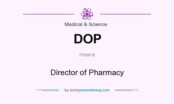 What does DOP mean? It stands for Director of Pharmacy