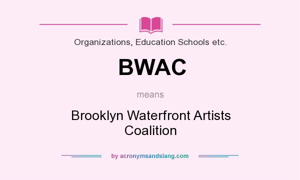 What does BWAC mean? It stands for Brooklyn Waterfront Artists Coalition