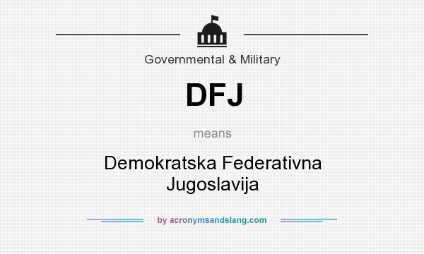 What does DFJ mean? It stands for Demokratska Federativna Jugoslavija