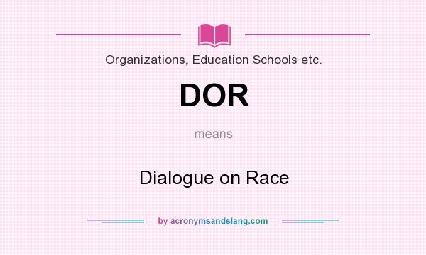 What does DOR mean? It stands for Dialogue on Race