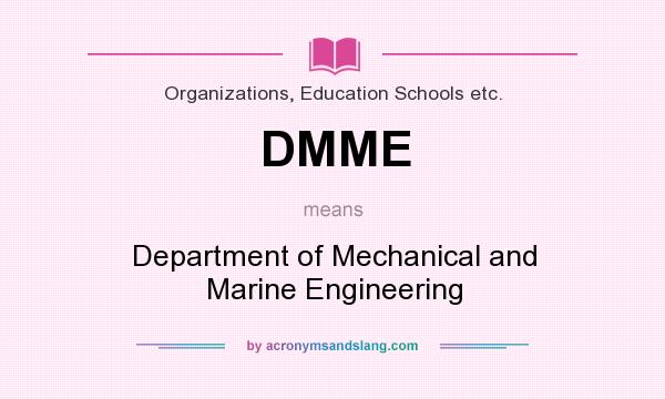 What does DMME mean? It stands for Department of Mechanical and Marine Engineering