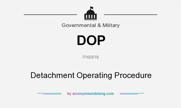 What does DOP mean? It stands for Detachment Operating Procedure