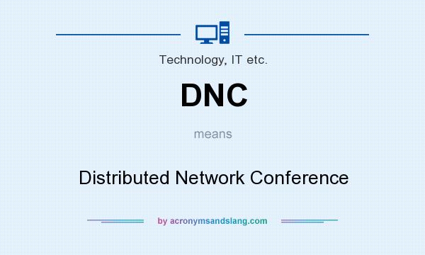 What does DNC mean? It stands for Distributed Network Conference