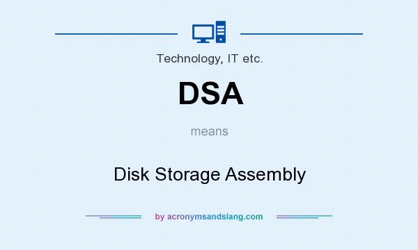 What does DSA mean? It stands for Disk Storage Assembly