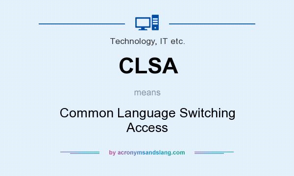 What does CLSA mean? It stands for Common Language Switching Access
