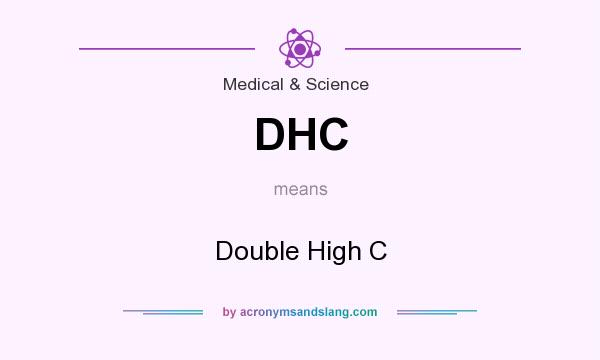 What does DHC mean? It stands for Double High C